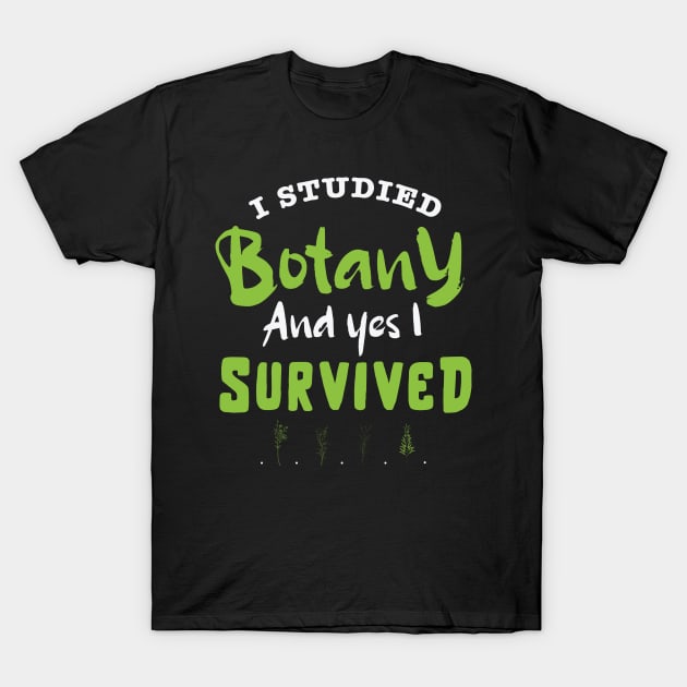 I studied botany and YES I survived design / study of plants / plant scientist / botany lover T-Shirt by Anodyle